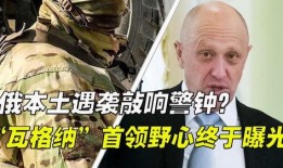 瓦格纳首领最新爆料,最新爆料揭示内幕真相